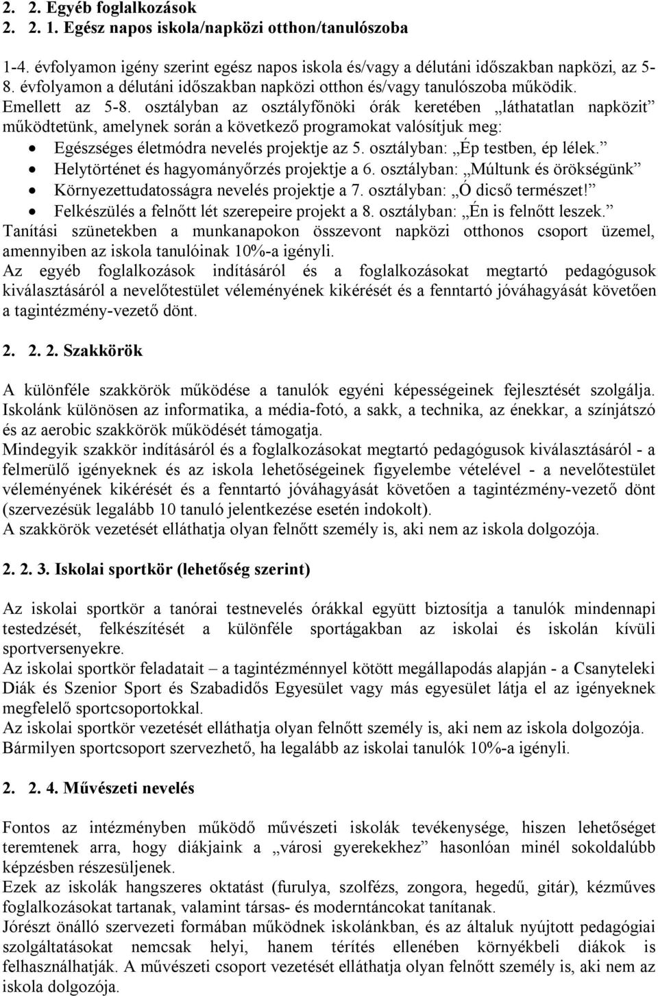 osztályban az osztályfőnöki órák keretében láthatatlan napközit működtetünk, amelynek során a következő programokat valósítjuk meg: Egészséges életmódra nevelés projektje az 5.