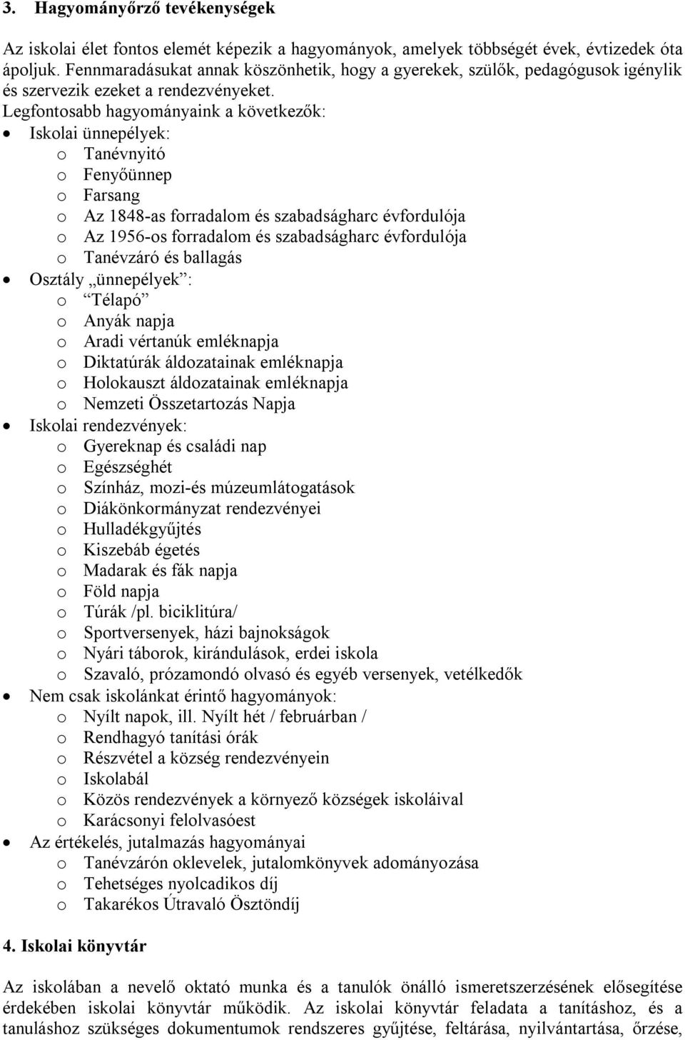 Legfontosabb hagyományaink a következők: Iskolai ünnepélyek: o Tanévnyitó o Fenyőünnep o Farsang o Az 1848-as forradalom és szabadságharc évfordulója o Az 1956-os forradalom és szabadságharc