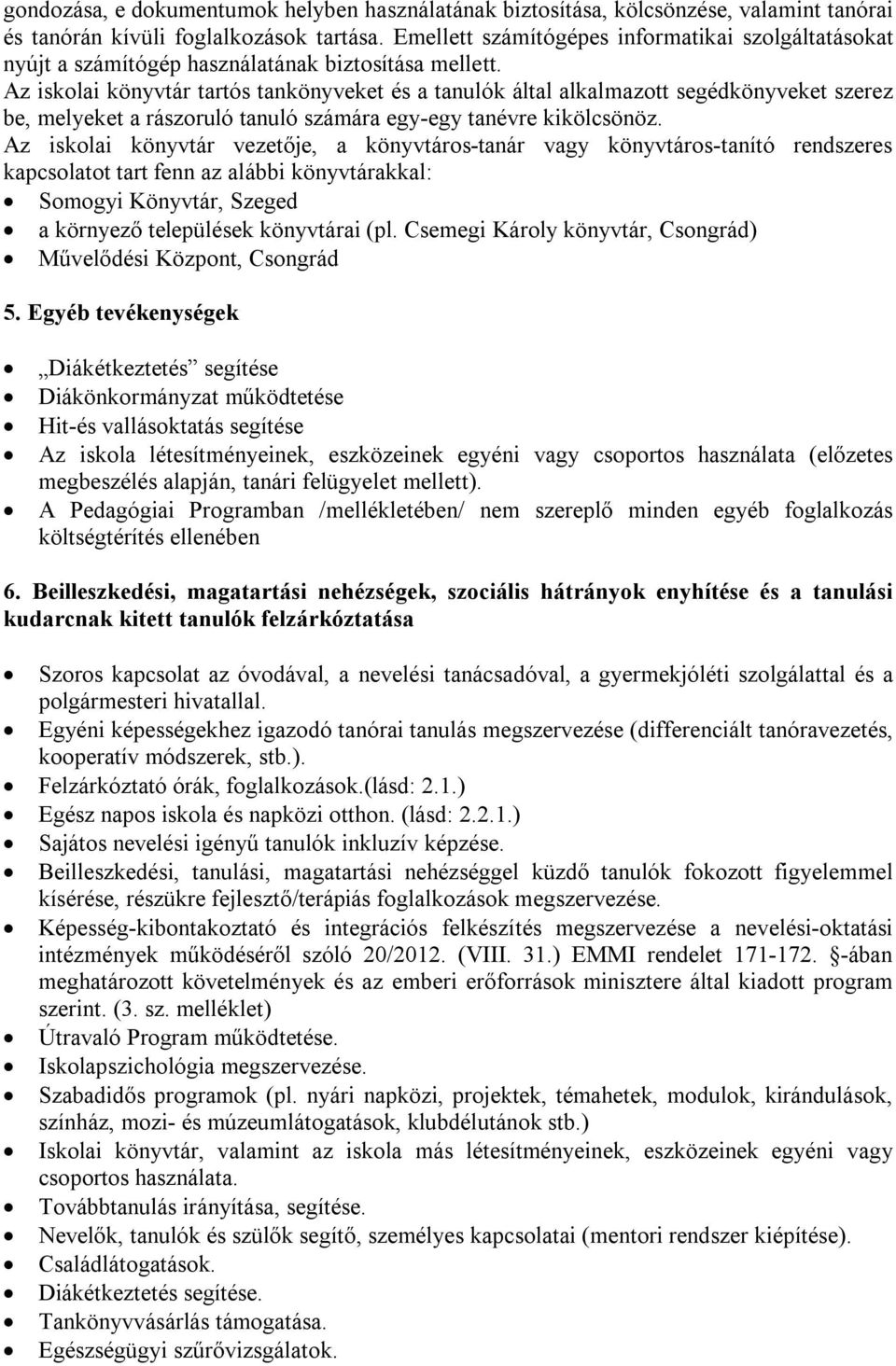 Az iskolai könyvtár tartós tankönyveket és a tanulók által alkalmazott segédkönyveket szerez be, melyeket a rászoruló tanuló számára egy-egy tanévre kikölcsönöz.