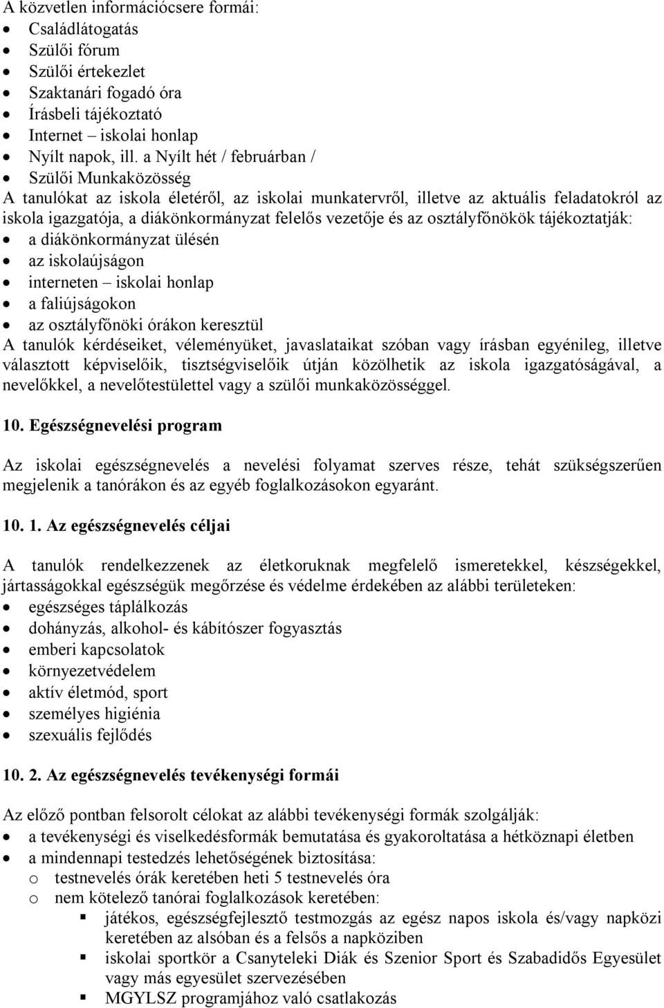 az osztályfőnökök tájékoztatják: a diákönkormányzat ülésén az iskolaújságon interneten iskolai honlap a faliújságokon az osztályfőnöki órákon keresztül A tanulók kérdéseiket, véleményüket,