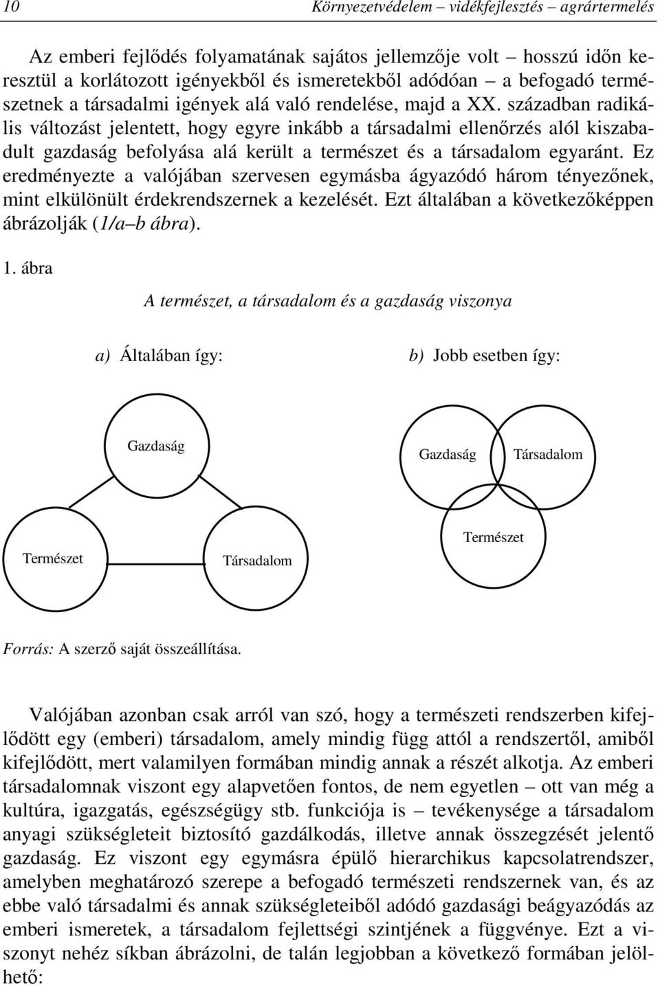 században radikális változást jelentett, hogy egyre inkább a társadalmi ellenırzés alól kiszabadult gazdaság befolyása alá került a természet és a társadalom egyaránt.