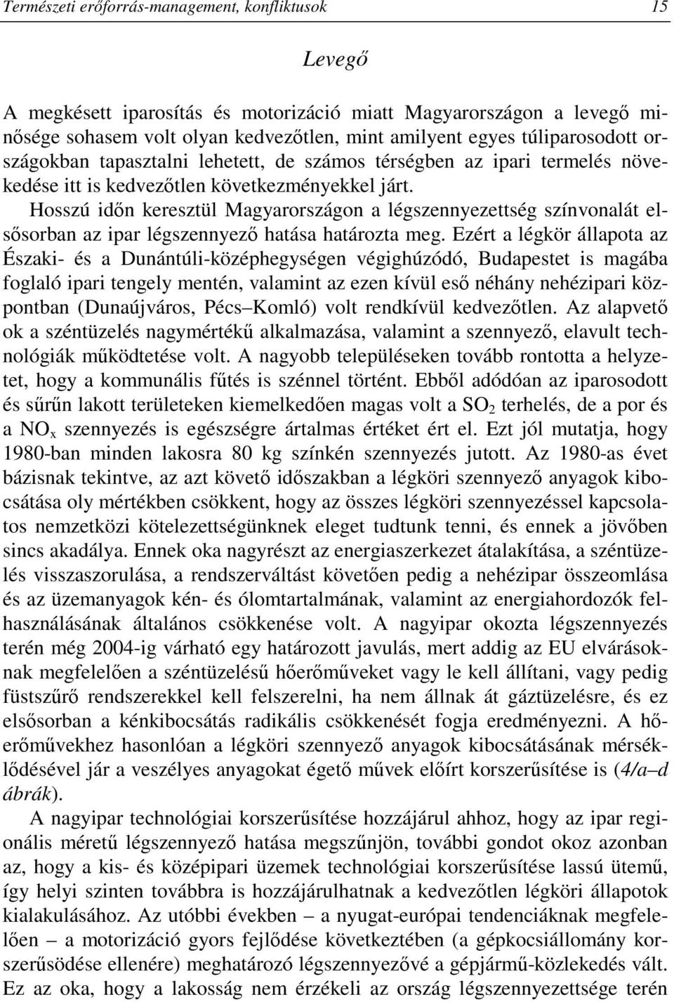 Hosszú idın keresztül Magyarországon a légszennyezettség színvonalát elsısorban az ipar légszennyezı hatása határozta meg.