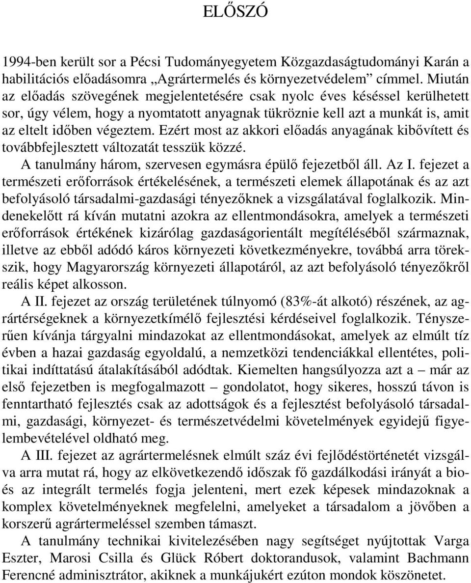 Ezért most az akkori elıadás anyagának kibıvített és továbbfejlesztett változatát tesszük közzé. A tanulmány három, szervesen egymásra épülı fejezetbıl áll. Az I.