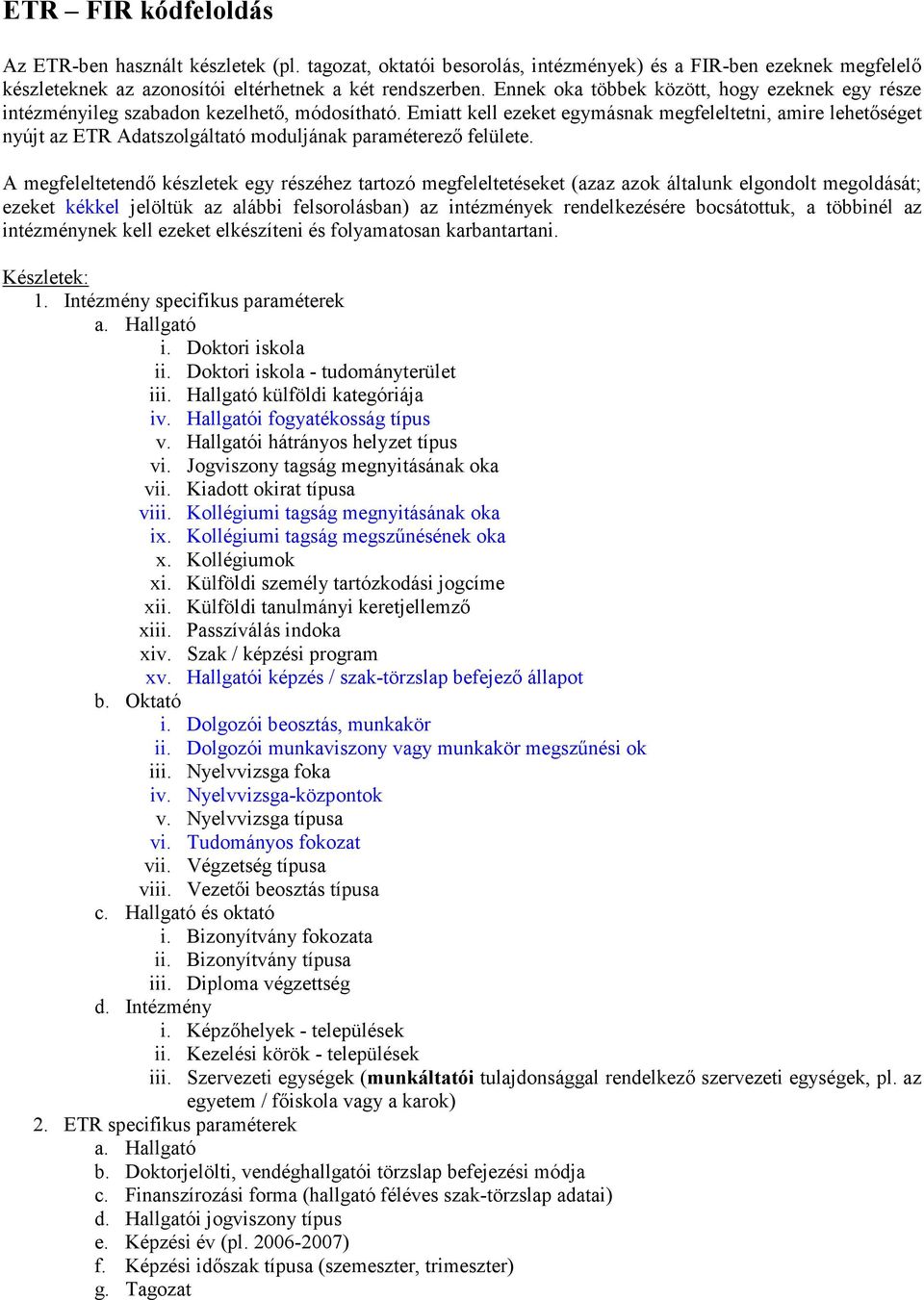 Emiatt kell ezeket egymásnak megfeleltetni, amire lehetıséget nyújt az Adatszolgáltató moduljának paraméterezı felülete.