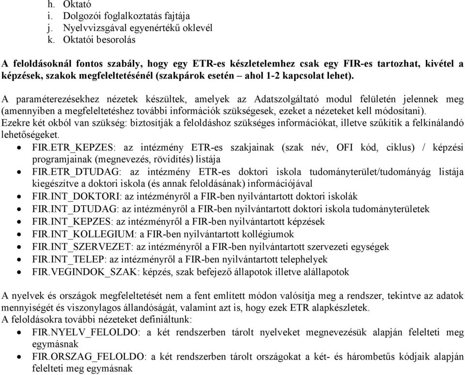 A paraméterezésekhez nézetek készültek, amelyek az Adatszolgáltató modul felületén jelennek meg (amennyiben a megfeleltetéshez további információk szükségesek, ezeket a nézeteket kell módosítani).