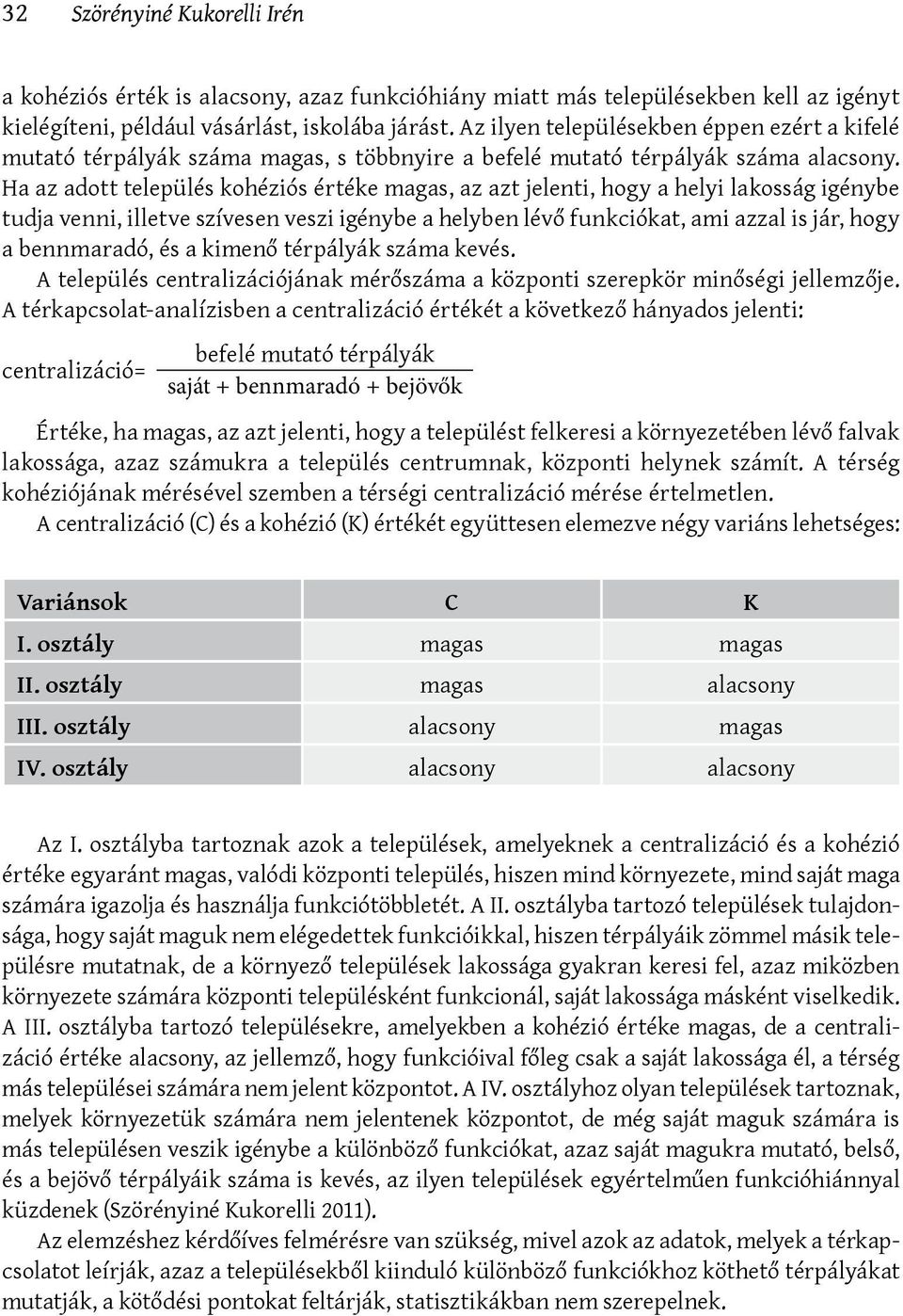 Ha az adott település kohéziós értéke magas, az azt jelenti, hogy a helyi lakosság igénybe tudja venni, illetve szívesen veszi igénybe a helyben lévő funkciókat, ami azzal is jár, hogy a bennmaradó,