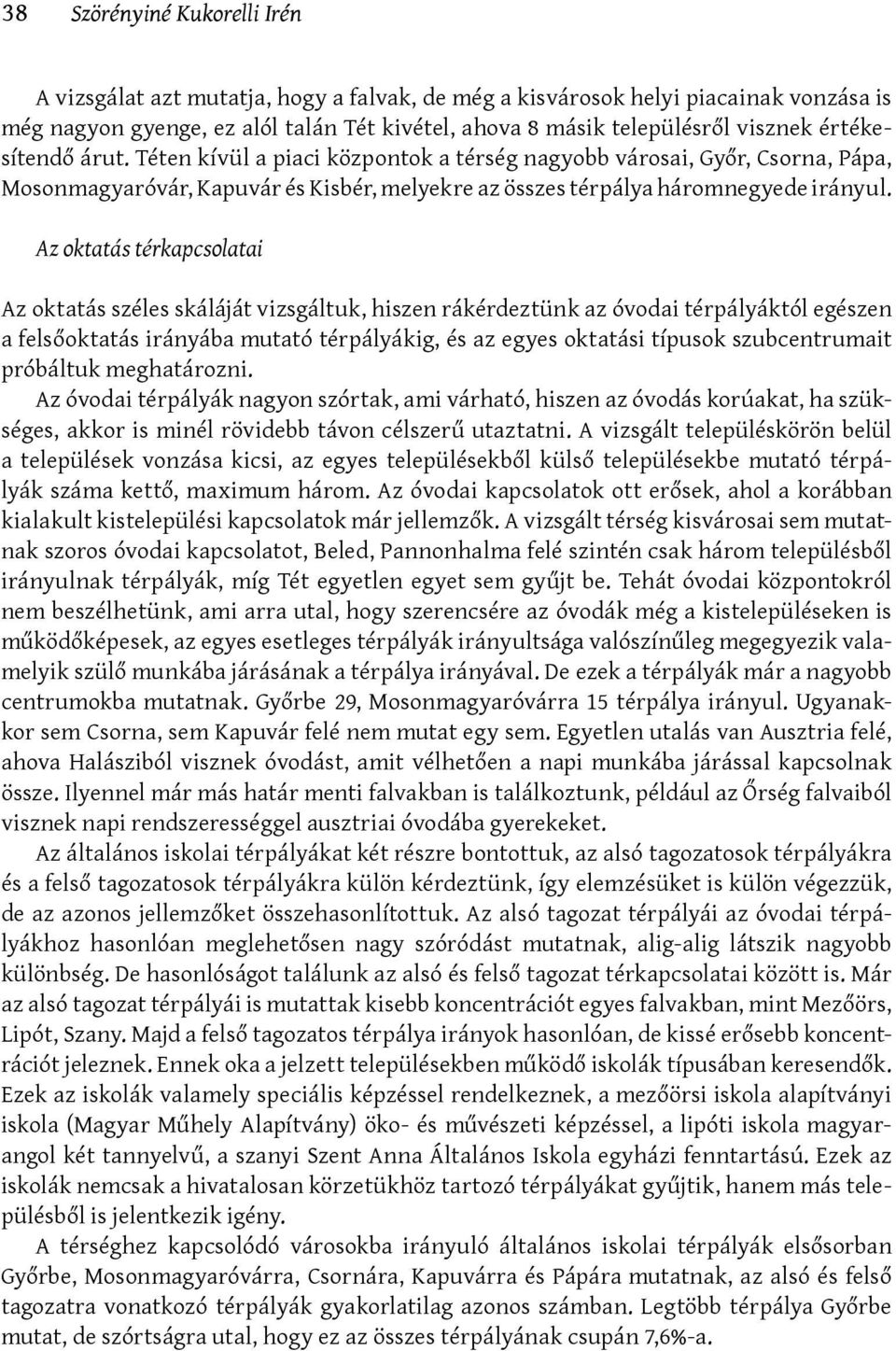 Az oktatás térkapcsolatai Az oktatás széles skáláját vizsgáltuk, hiszen rákérdeztünk az óvodai térpályáktól egészen a felsőoktatás irányába mutató térpályákig, és az egyes oktatási típusok