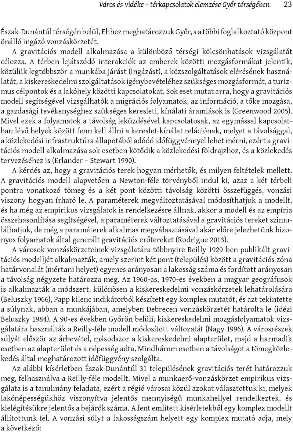 A térben lejátszódó interakciók az emberek közötti mozgásformákat jelentik, közülük legtöbbször a munkába járást (ingázást), a közszolgáltatások elérésének használatát, a kiskereskedelmi