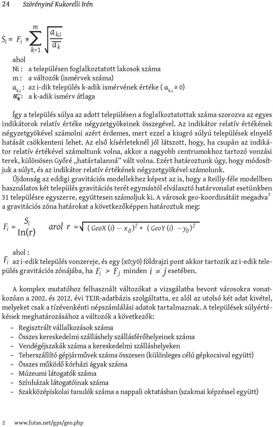 Az indikátor relatív értékének négyzetgyökével számolni azért érdemes, mert ezzel a kiugró súlyú települések elnyelő hatását csökkenteni lehet.