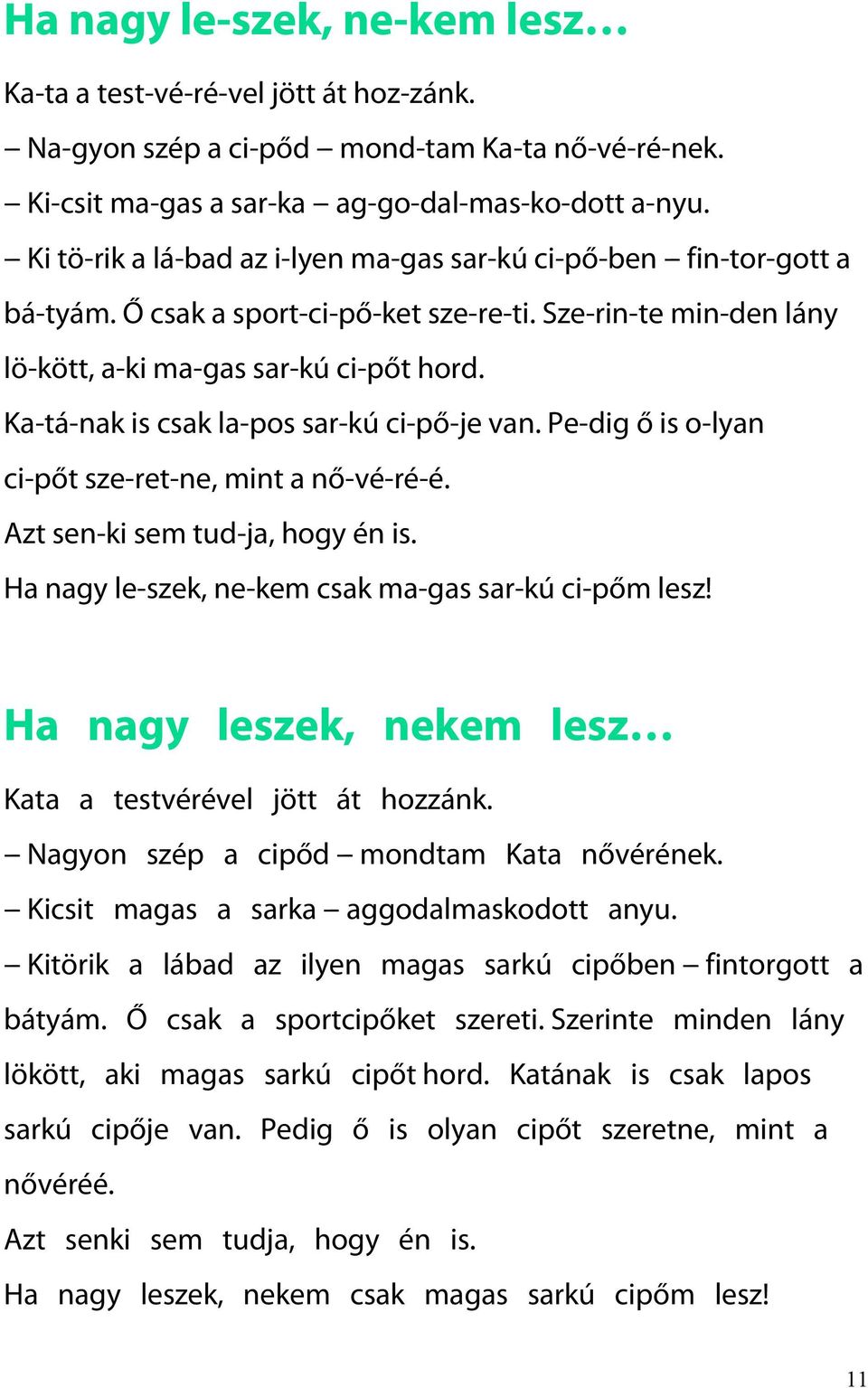 Ka-tá-nak is csak la-pos sar-kú ci-pő-je van. Pe-dig ő is o-lyan ci-pőt sze-ret-ne, mint a nő-vé-ré-é. Azt sen-ki sem tud-ja, hogy én is. Ha nagy le-szek, ne-kem csak ma-gas sar-kú ci-pőm lesz!