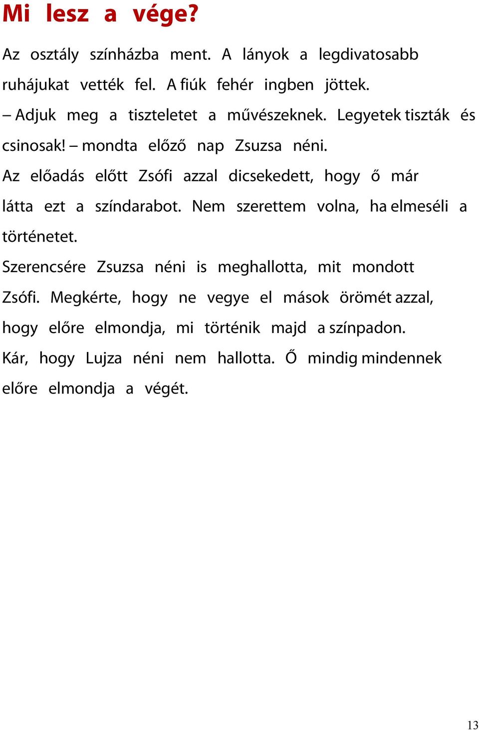 Az előadás előtt Zsófi azzal dicsekedett, hogy ő már látta ezt a színdarabot. Nem szerettem volna, ha elmeséli a történetet.