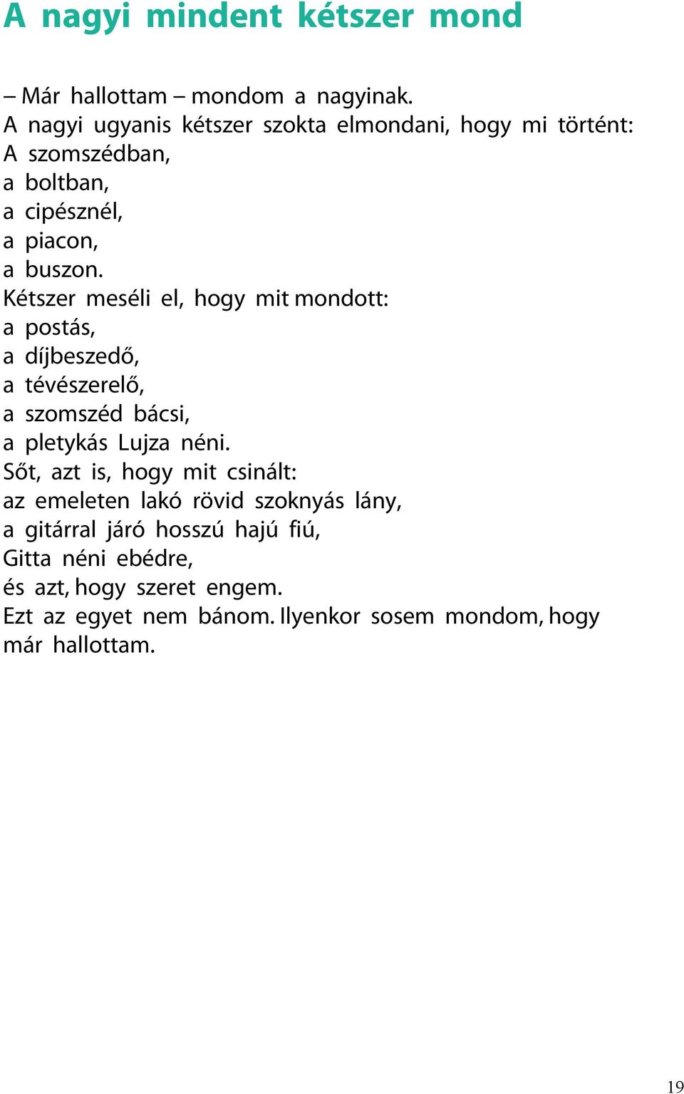 Kétszer meséli el, hogy mit mondott: a postás, a díjbeszedő, a tévészerelő, a szomszéd bácsi, a pletykás Lujza néni.