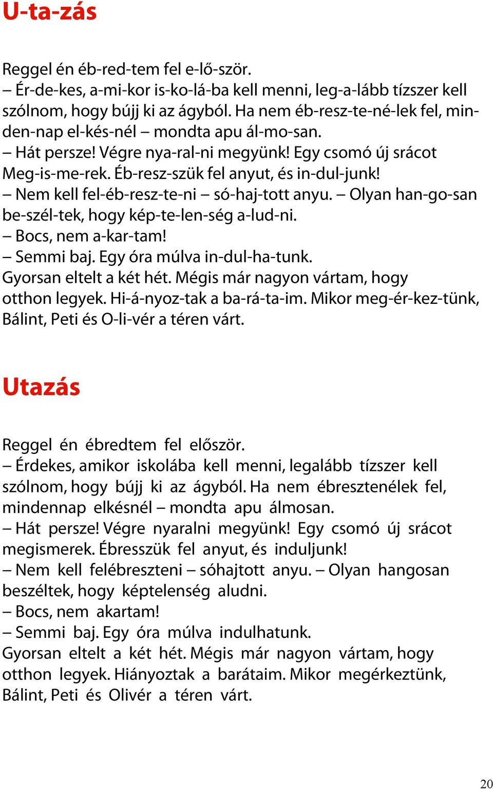 -- Nem kell fel-éb-resz-te-ni -- só-haj-tott anyu. -- Olyan han-go-san be-szél-tek, hogy kép-te-len-ség a-lud-ni. -- Bocs, nem a-kar-tam! -- Semmi baj. Egy óra múlva in-dul-ha-tunk.