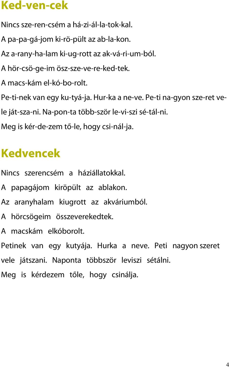 Na-pon-ta több-ször le-vi-szi sé-tál-ni. Meg is kér-de-zem tő-le, hogy csi-nál-ja. Kedvencek Nincs szerencsém a háziállatokkal. A papagájom kiröpült az ablakon.