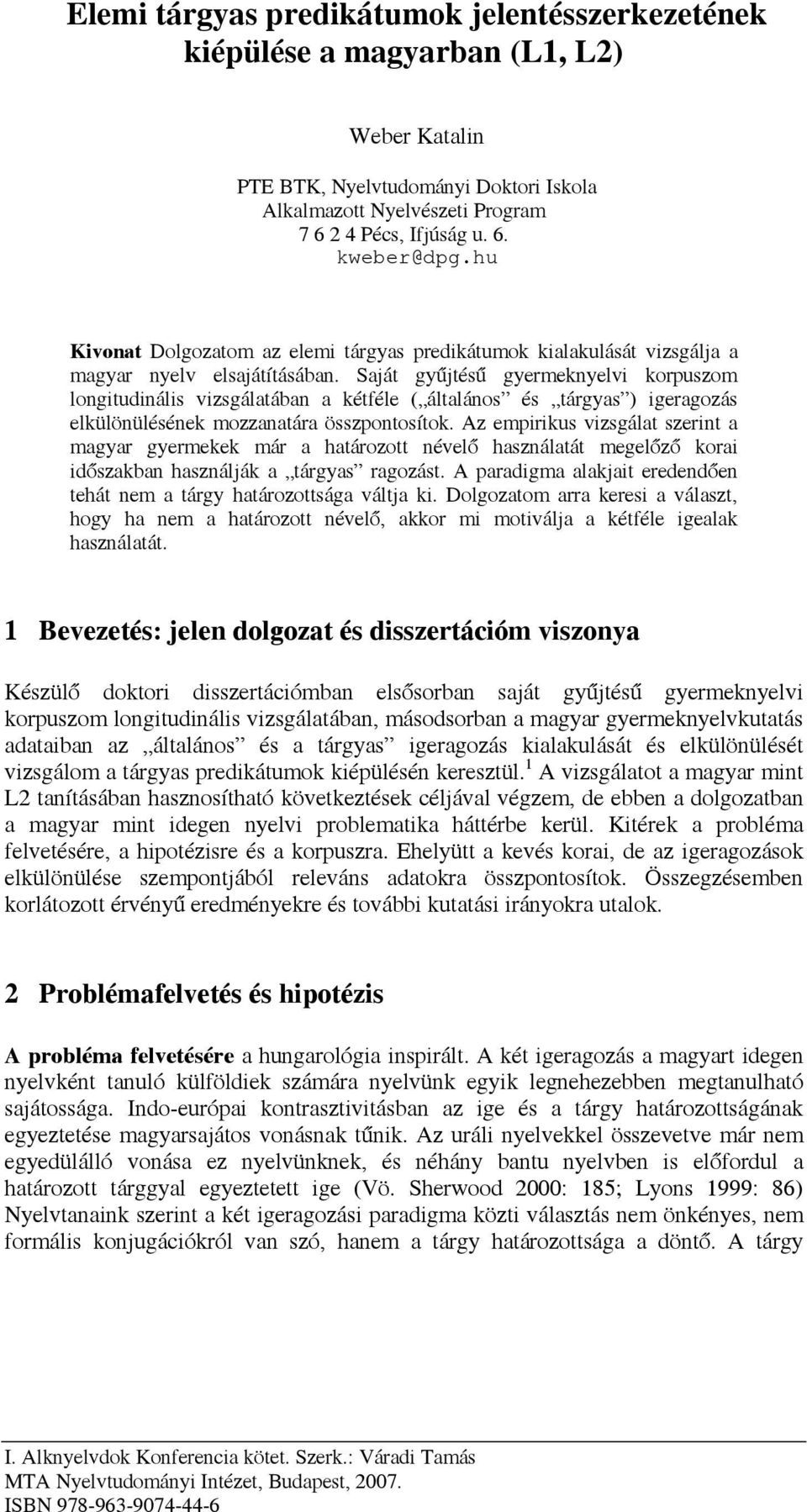 Saját gyűjtésű gyermeknyelvi korpuszom longitudinális vizsgálatában a kétféle ( általános és tárgyas ) igeragozás elkülönülésének mozzanatára összpontosítok.