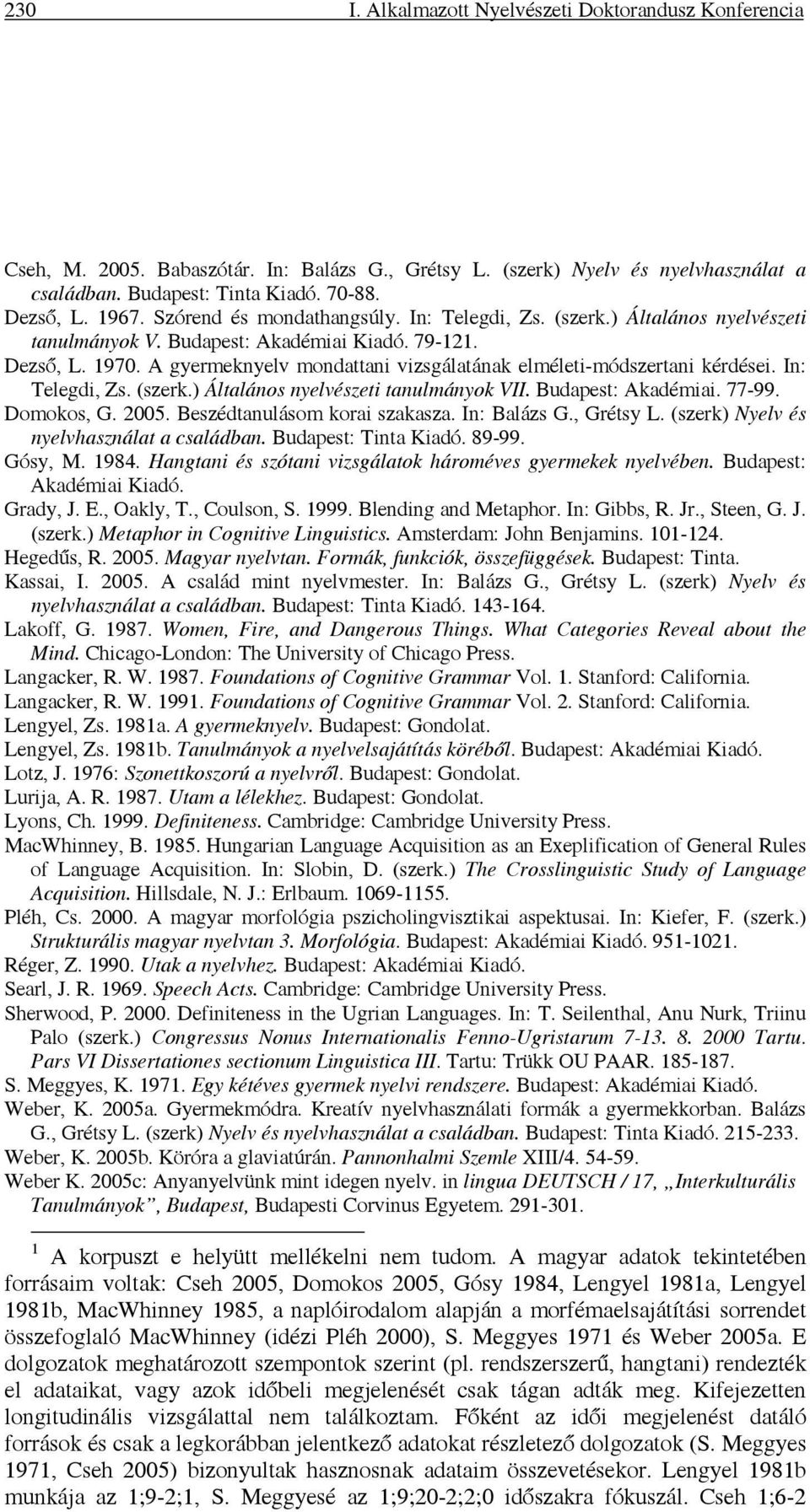 A gyermeknyelv mondattani vizsgálatának elméleti-módszertani kérdései. In: Telegdi, Zs. (szerk.) Általános nyelvészeti tanulmányok VII. Budapest: Akadémiai. 77-99. Domokos, G. 2005.