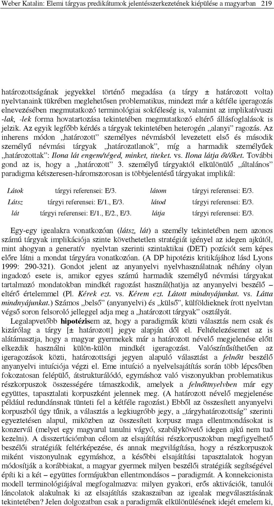 állásfoglalások is jelzik. Az egyik legfőbb kérdés a tárgyak tekintetében heterogén alanyi ragozás.