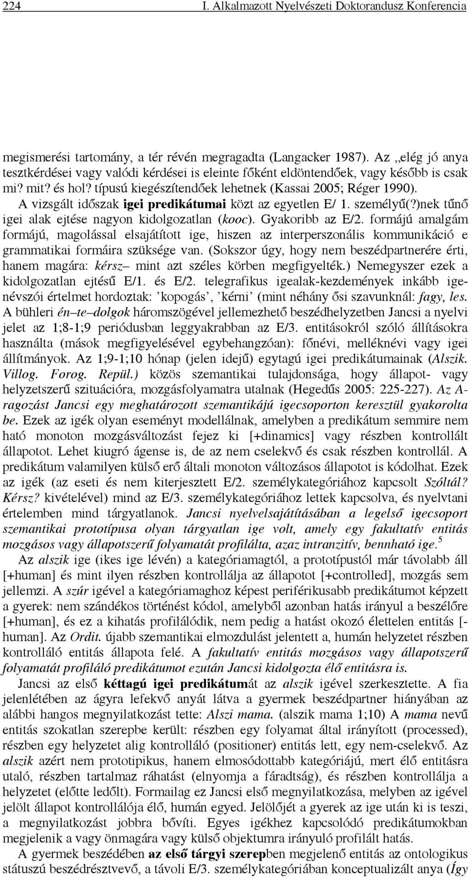 A vizsgált időszak igei predikátumai közt az egyetlen E/ 1. személyű(?)nek tűnő igei alak ejtése nagyon kidolgozatlan (kooc). Gyakoribb az E/2.