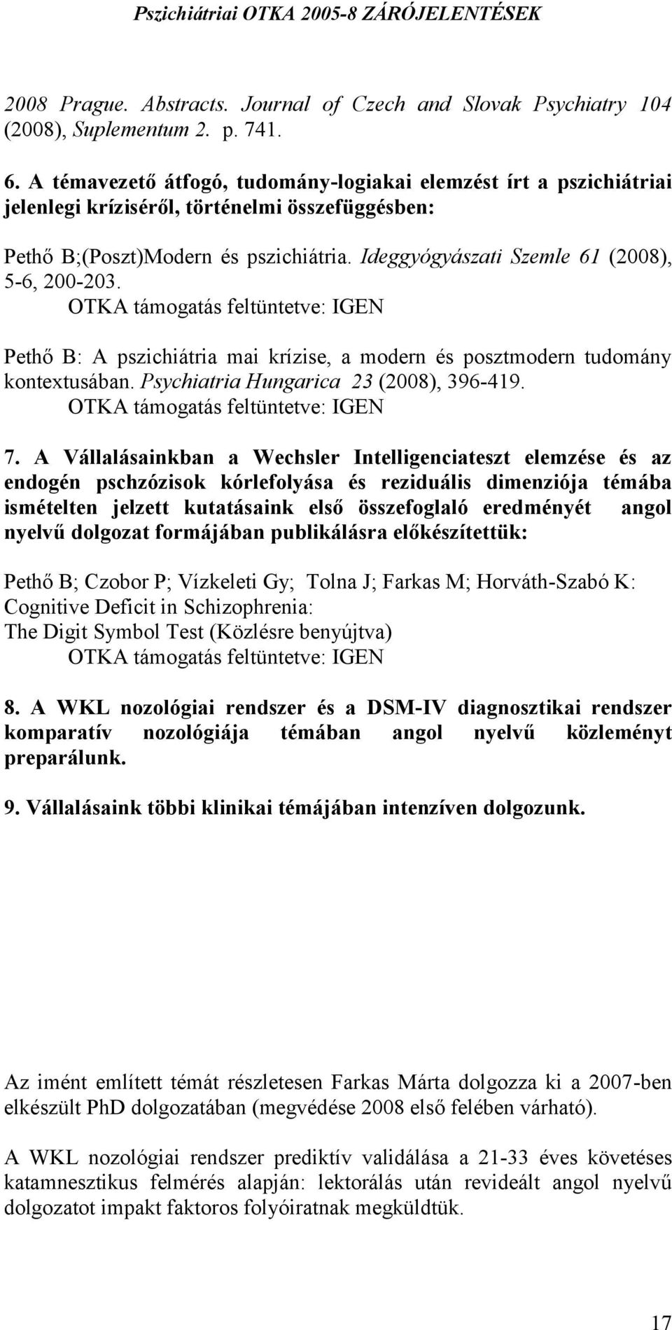 Ideggyógyászati Szemle 61 (2008), 5-6, 200-203. Pethő B: A pszichiátria mai krízise, a modern és posztmodern tudomány kontextusában. Psychiatria Hungarica 23 (2008), 396-419. 7.