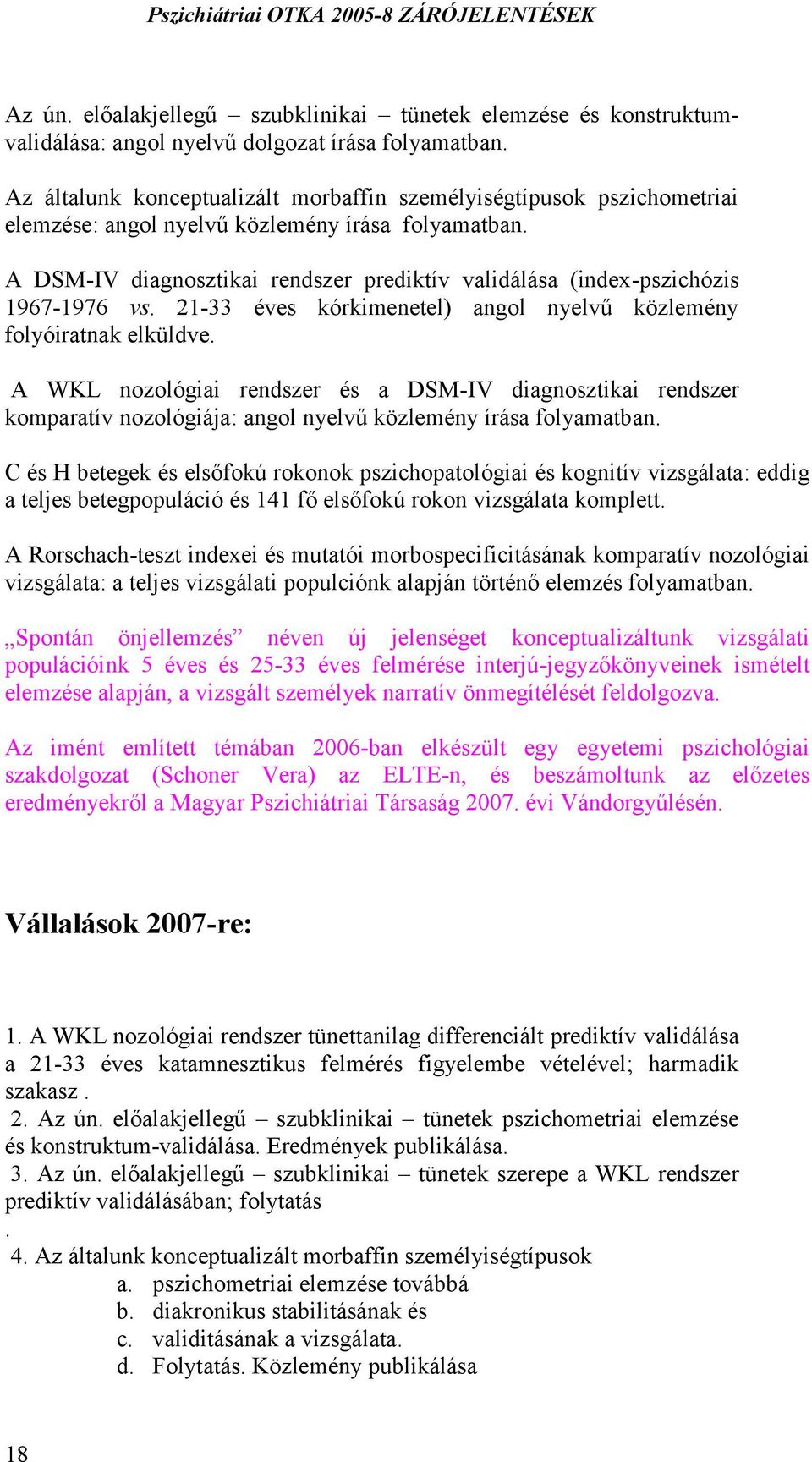 A DSM-IV diagnosztikai rendszer prediktív validálása (index-pszichózis 1967-1976 vs. 21-33 éves kórkimenetel) angol nyelvű közlemény folyóiratnak elküldve.