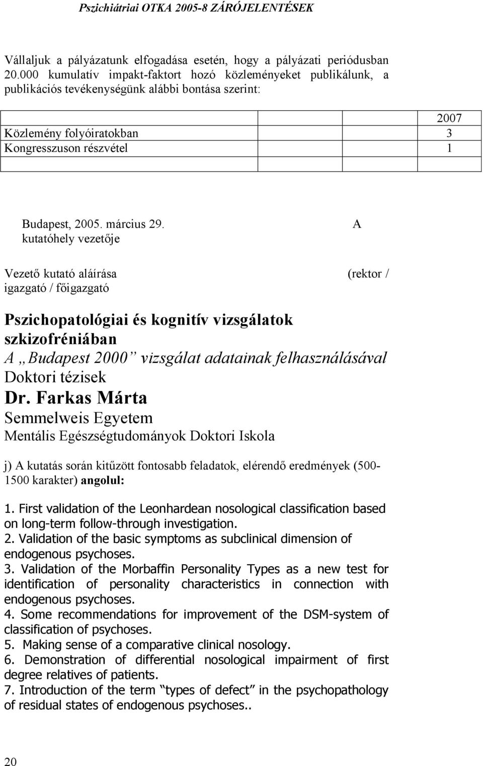 kutatóhely vezetője A Vezető kutató aláírása (rektor / igazgató / főigazgató Pszichopatológiai és kognitív vizsgálatok szkizofréniában A Budapest 2000 vizsgálat adatainak felhasználásával Doktori