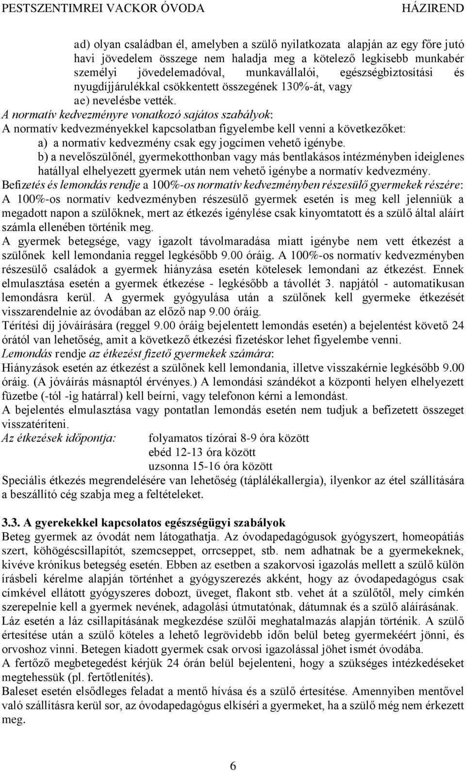 A normatív kedvezményre vonatkozó sajátos szabályok: A normatív kedvezményekkel kapcsolatban figyelembe kell venni a következőket: a) a normatív kedvezmény csak egy jogcímen vehető igénybe.