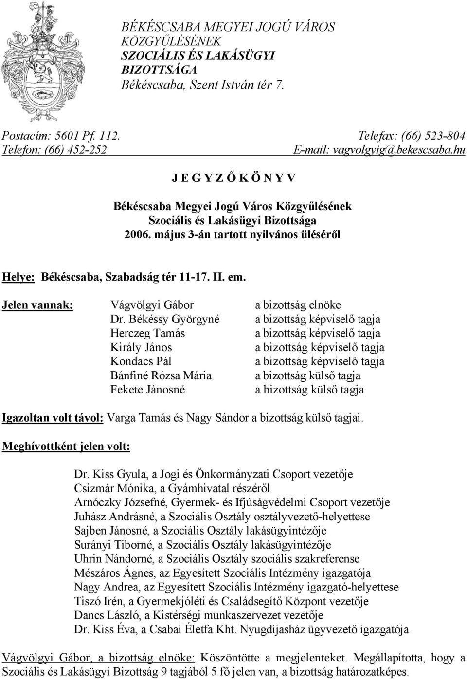 május 3-án tartott nyilvános üléséről Helye: Békéscsaba, Szabadság tér 11-17. II. em. Jelen vannak: Vágvölgyi Gábor a bizottság elnöke Dr.