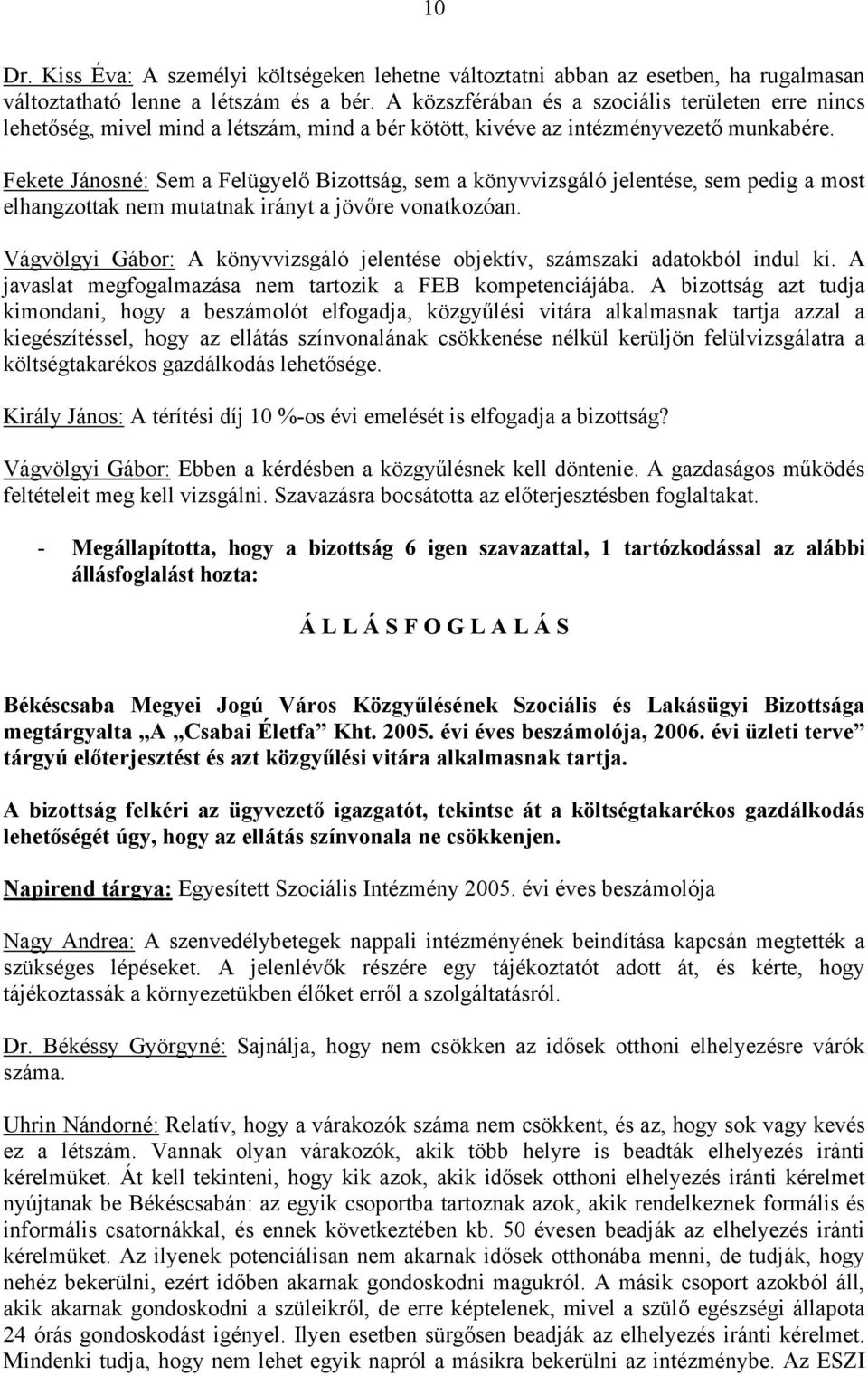 Fekete Jánosné: Sem a Felügyelő Bizottság, sem a könyvvizsgáló jelentése, sem pedig a most elhangzottak nem mutatnak irányt a jövőre vonatkozóan.