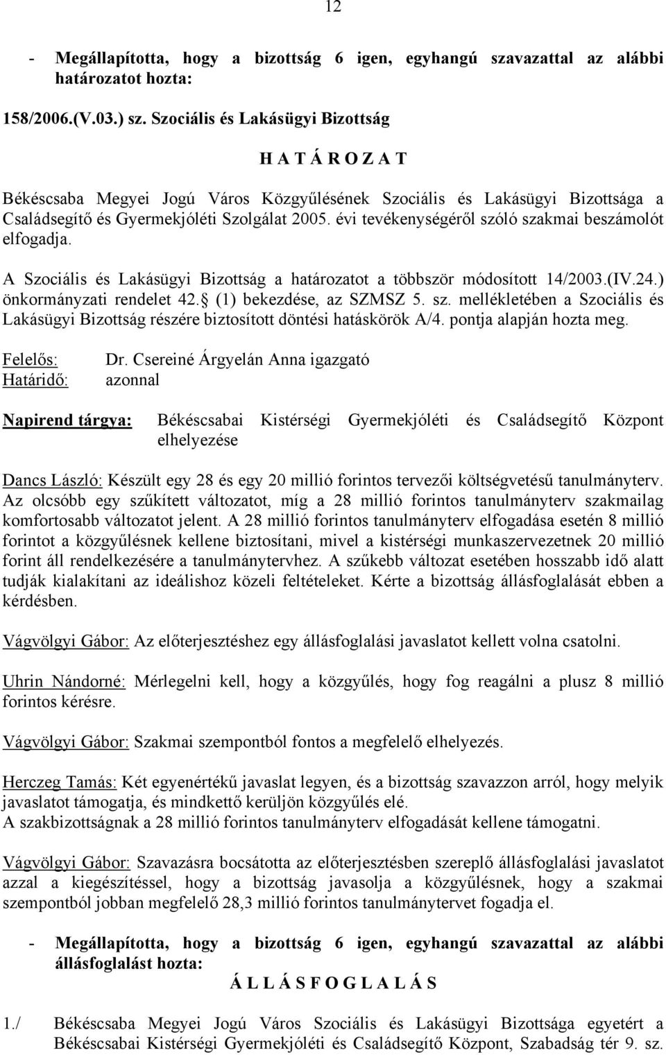 évi tevékenységéről szóló szakmai beszámolót elfogadja. A Szociális és Lakásügyi Bizottság a határozatot a többször módosított 14/2003.(IV.24.) önkormányzati rendelet 42. (1) bekezdése, az SZMSZ 5.