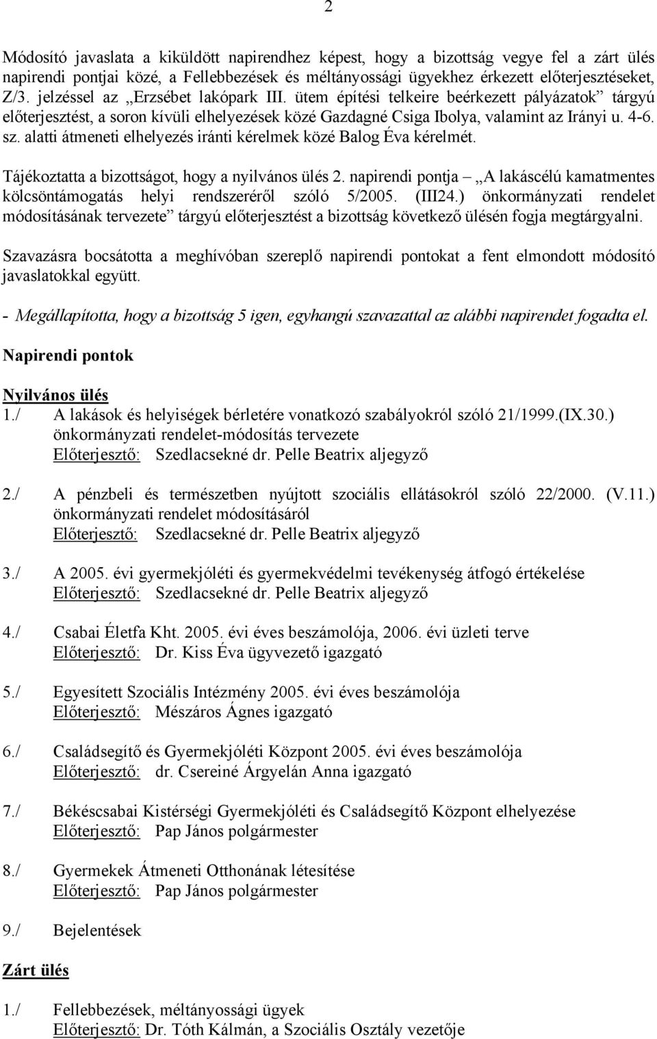 alatti átmeneti elhelyezés iránti kérelmek közé Balog Éva kérelmét. Tájékoztatta a bizottságot, hogy a nyilvános ülés 2.