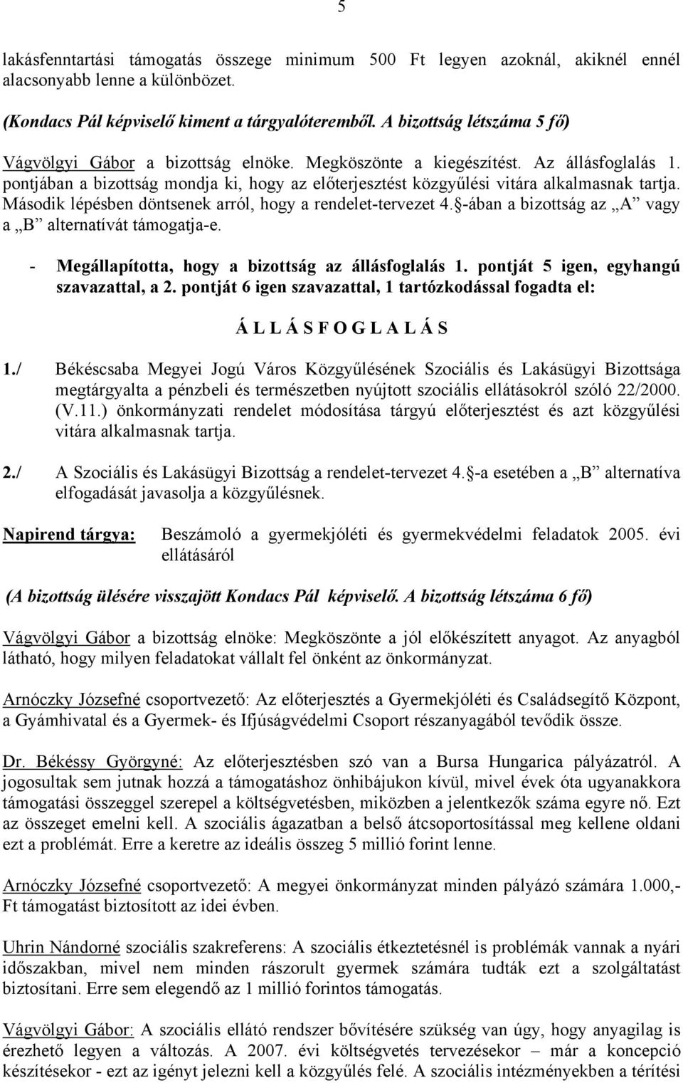 pontjában a bizottság mondja ki, hogy az előterjesztést közgyűlési vitára alkalmasnak tartja. Második lépésben döntsenek arról, hogy a rendelet-tervezet 4.