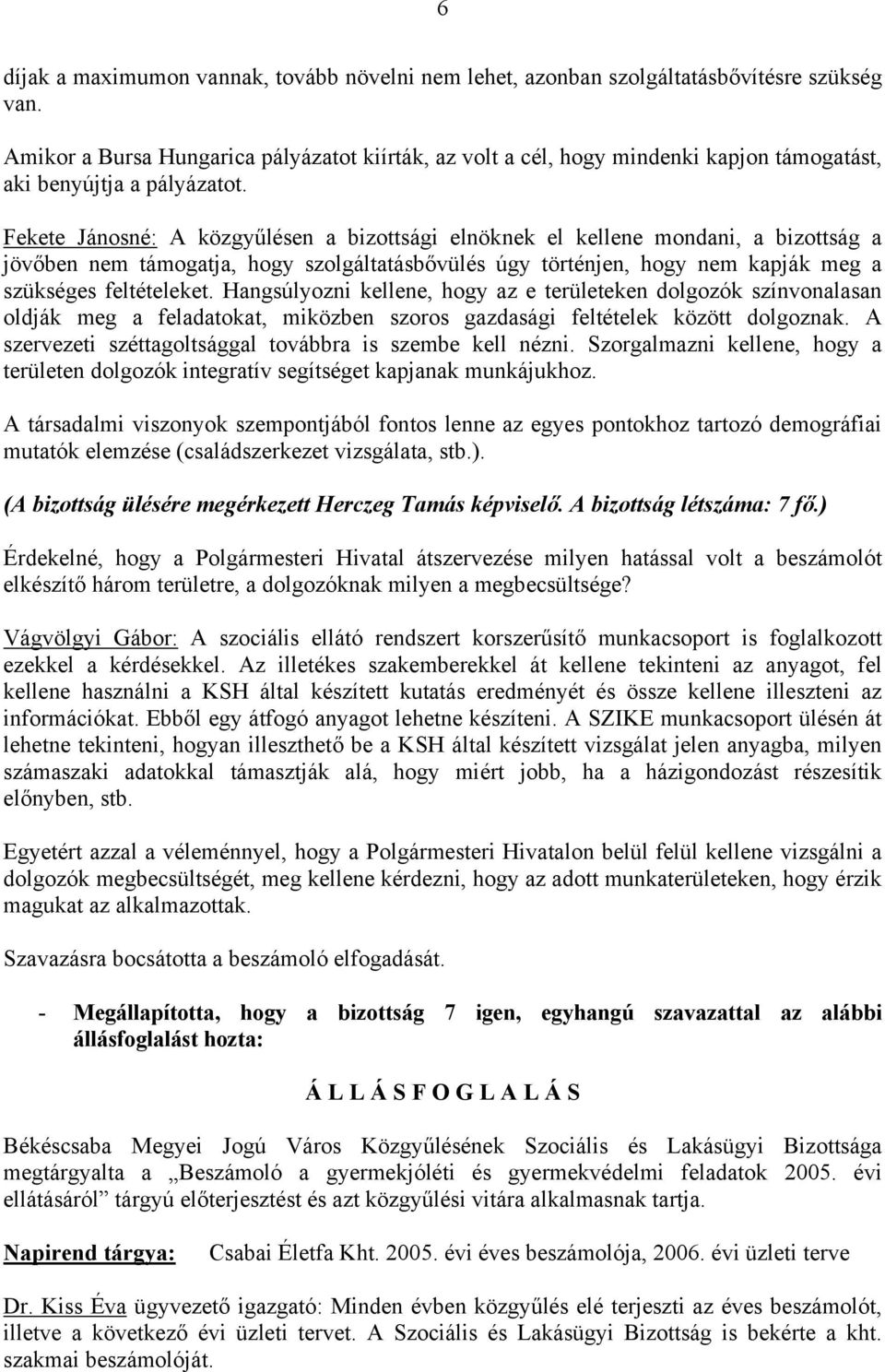 Fekete Jánosné: A közgyűlésen a bizottsági elnöknek el kellene mondani, a bizottság a jövőben nem támogatja, hogy szolgáltatásbővülés úgy történjen, hogy nem kapják meg a szükséges feltételeket.