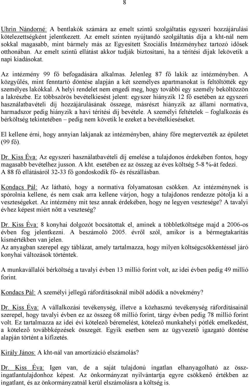 Az emelt szintű ellátást akkor tudják biztosítani, ha a térítési díjak lekövetik a napi kiadásokat. Az intézmény 99 fő befogadására alkalmas. Jelenleg 87 fő lakik az intézményben.