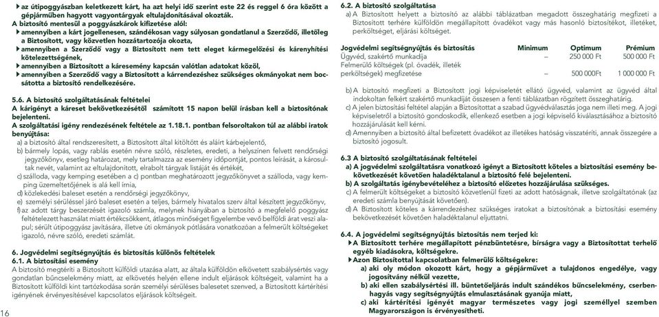 amennyiben a Szerzôdô vagy a Biztosított nem tett eleget kármegelôzési és kárenyhítési kötelezettségének, amennyiben a Biztosított a káresemény kapcsán valótlan adatokat közöl, amennyiben a Szerzôdô