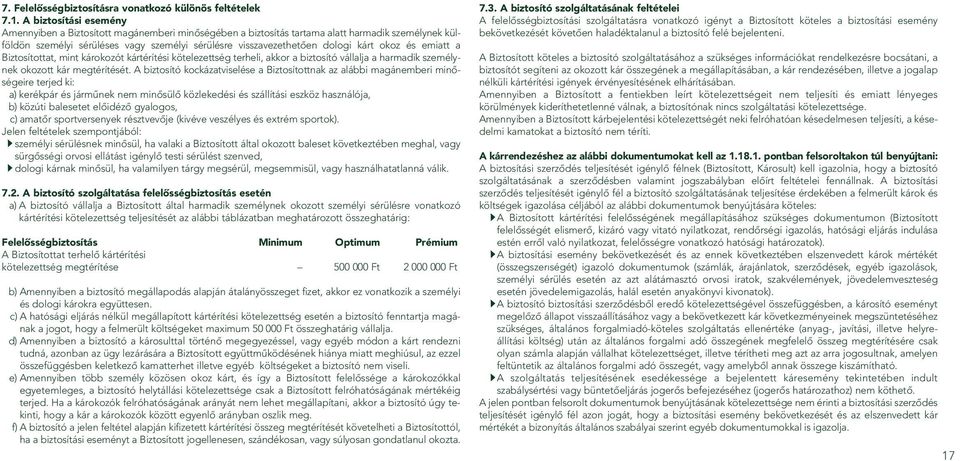 kárt okoz és emiatt a Biztosítottat, mint károkozót kártérítési kötelezettség terheli, akkor a biztosító vállalja a harmadik személynek okozott kár megtérítését.