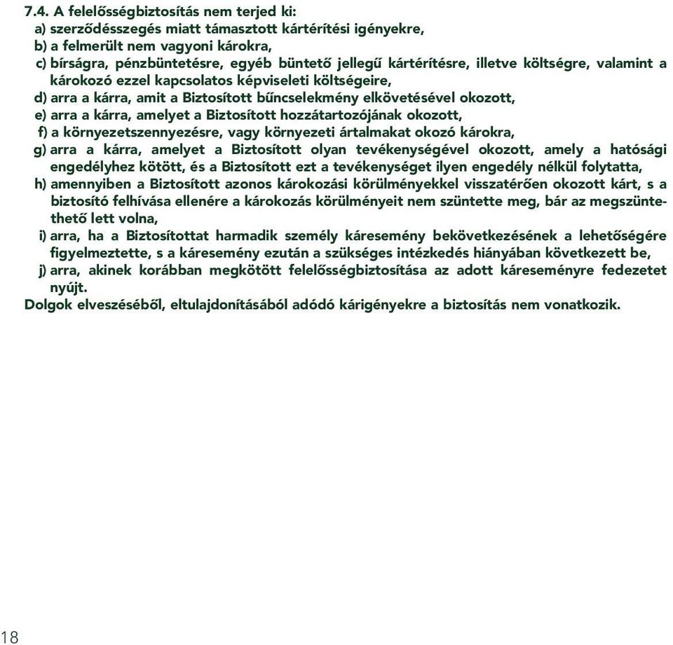 illetve költségre, valamint a károkozó ezzel kapcsolatos képviseleti költségeire, d) arra a kárra, amit a Biztosított bûncselekmény elkövetésével okozott, e) arra a kárra, amelyet a Biztosított