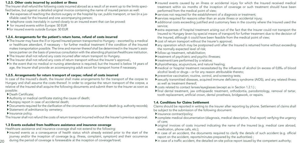 invoice containing the name of insured person as well: the expenses of reaching the doctors surgery or the hospital by car, public transport, or taxi (in a justifiable case) for the Insured and one