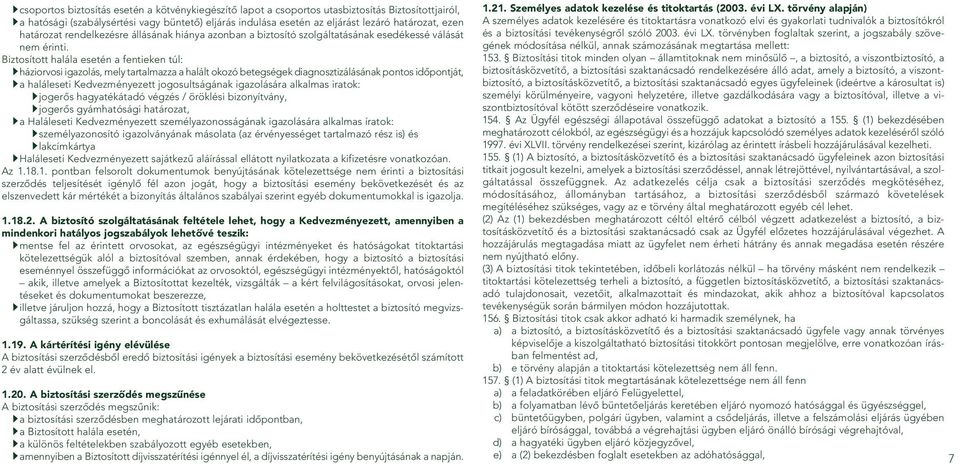 Biztosított halála esetén a fentieken túl: háziorvosi igazolás, mely tartalmazza a halált okozó betegségek diagnosztizálásának pontos idôpontját, a haláleseti Kedvezményezett jogosultságának