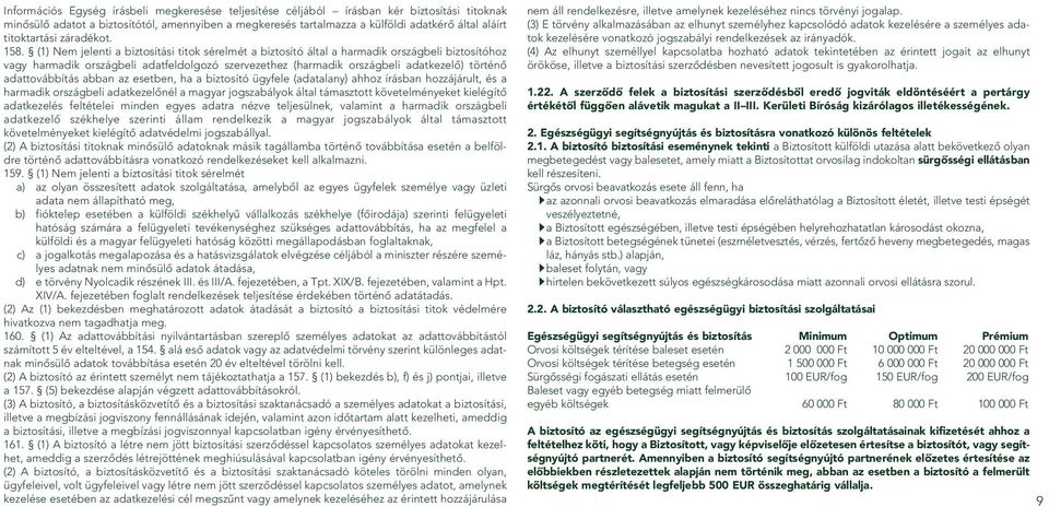 (1) Nem jelenti a biztosítási titok sérelmét a biztosító által a harmadik országbeli biztosítóhoz vagy harmadik országbeli adatfeldolgozó szervezethez (harmadik országbeli adatkezelô) történô