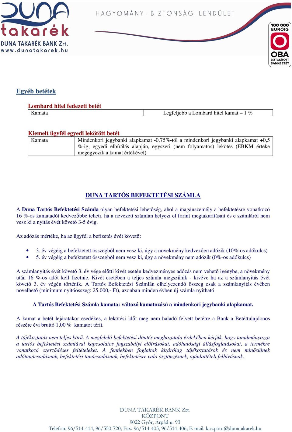 befektetési lehetőség, ahol a magánszemély a befektetésre vonatkozó 16 %-os kamatadót kedvezőbbé teheti, ha a nevezett számlán helyezi el forint megtakarításait és e számláról nem vesz ki a nyitás