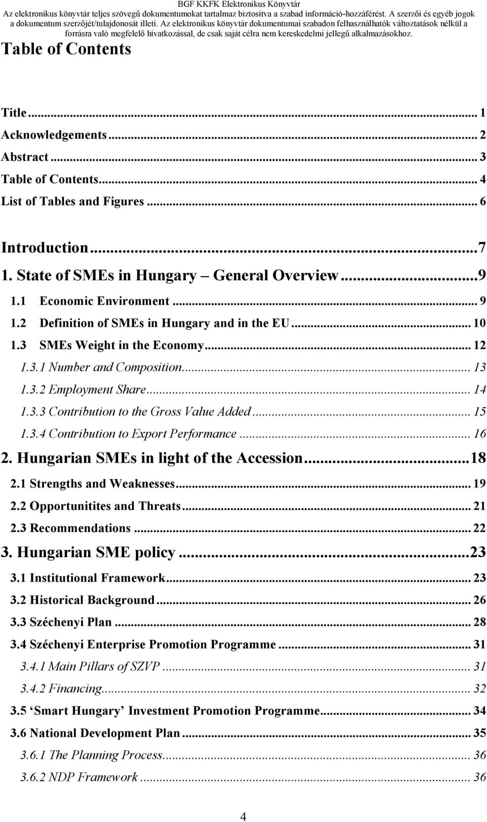 .. 15 1.3.4 Contribution to Export Performance... 16 2. Hungarian SMEs in light of the Accession...18 2.1 Strengths and Weaknesses... 19 2.2 Opportunitites and Threats... 21 2.3 Recommendations... 22 3.