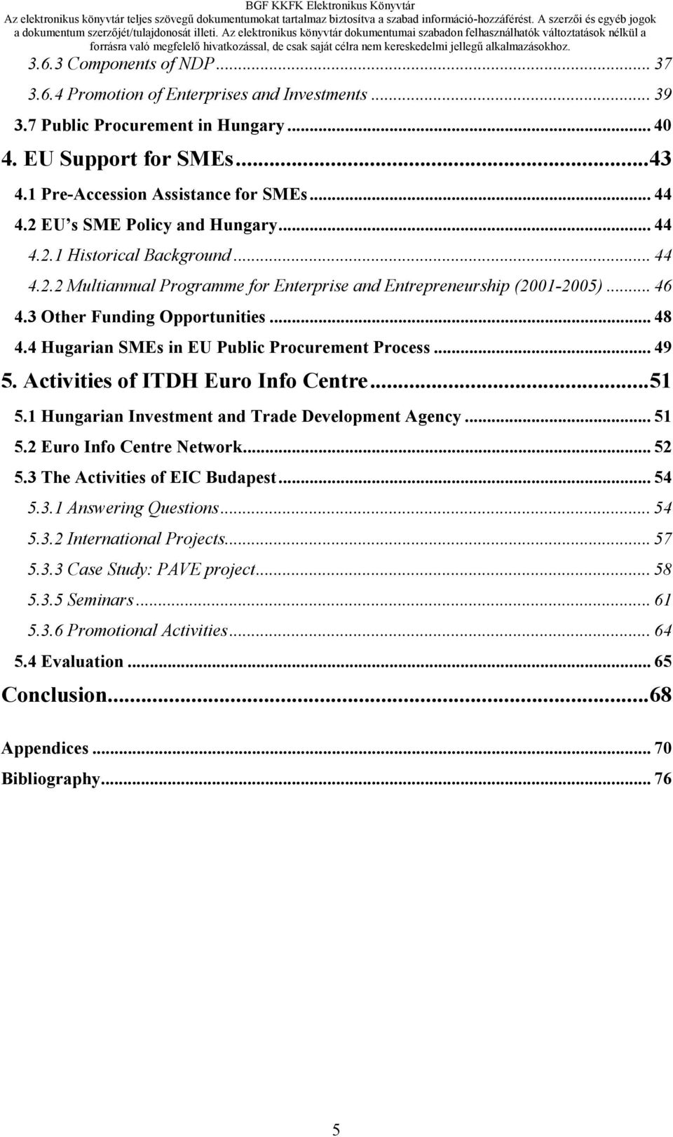 4 Hugarian SMEs in EU Public Procurement Process... 49 5. Activities of ITDH Euro Info Centre...51 5.1 Hungarian Investment and Trade Development Agency... 51 5.2 Euro Info Centre Network... 52 5.