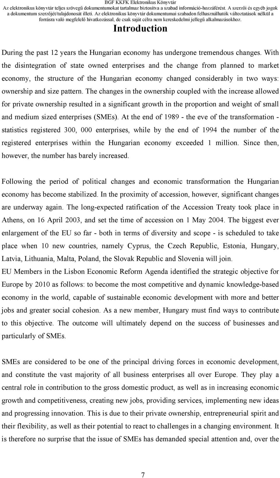 The changes in the ownership coupled with the increase allowed for private ownership resulted in a significant growth in the proportion and weight of small and medium sized enterprises (SMEs).