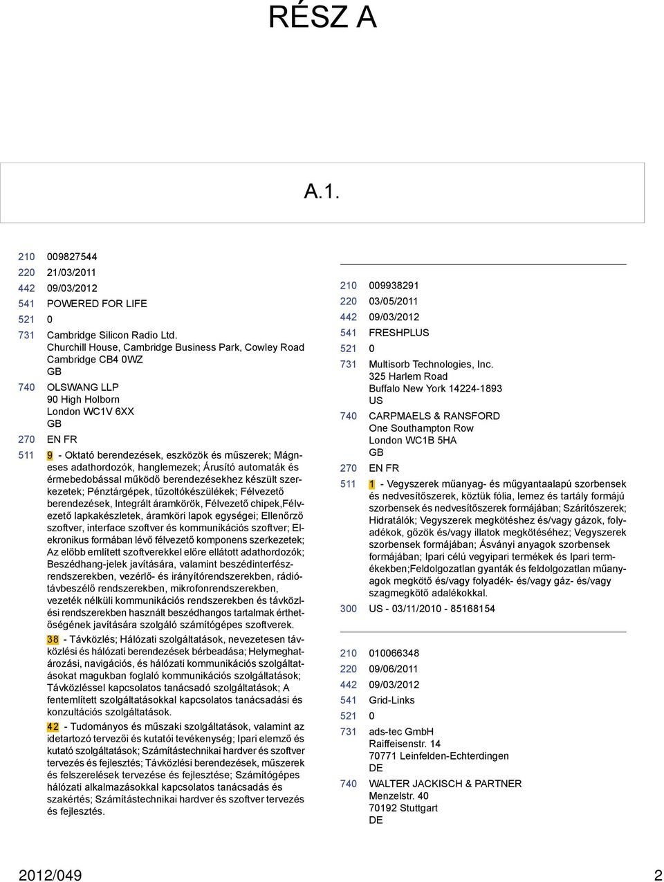 hanglemezek; Árusító automaták és érmebedobással működő berendezésekhez készült szerkezetek; Pénztárgépek, tűzoltókészülékek; Félvezető berendezések, Integrált áramkörök, Félvezető chipek,félvezető