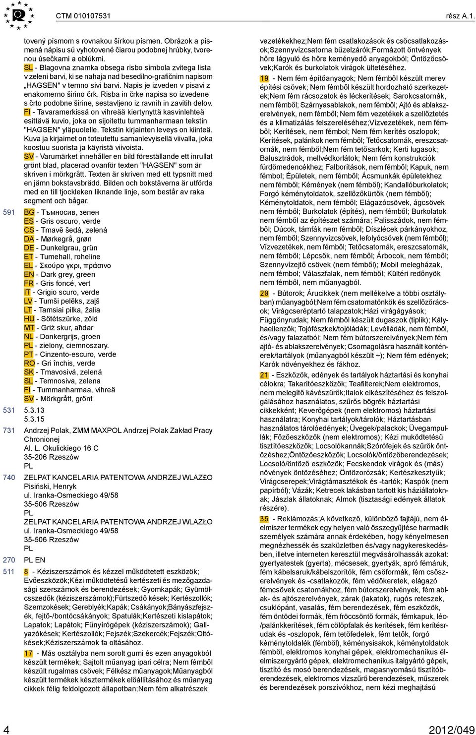 Risba in črke napisa so izvedene s črto podobne širine, sestavljeno iz ravnih in zavitih delov.