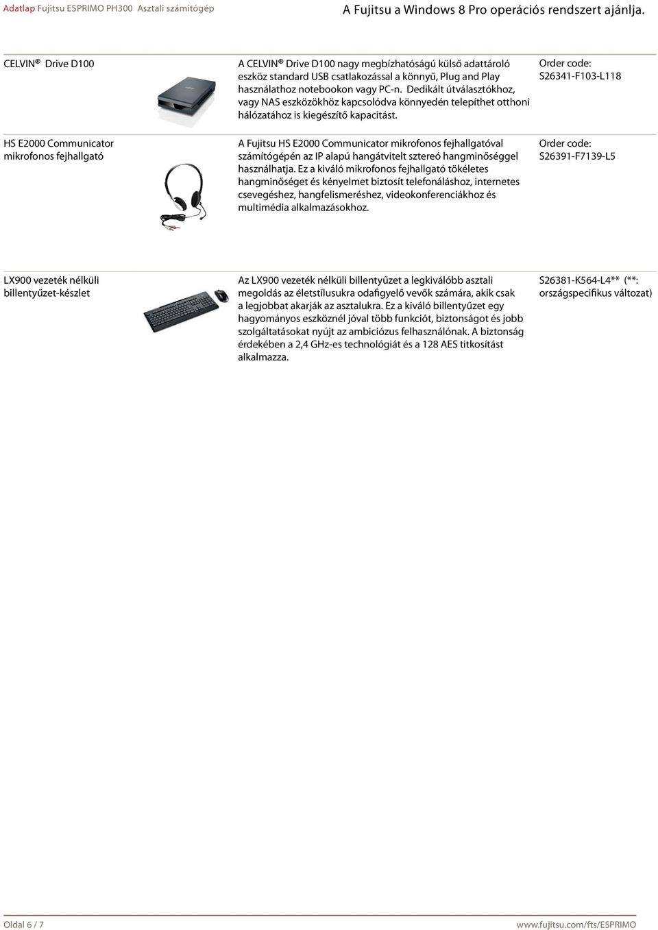 Order code: S26341-F103-L118 HS E2000 Communicator mikrofonos fejhallgató A Fujitsu HS E2000 Communicator mikrofonos fejhallgatóval számítógépén az IP alapú hangátvitelt sztereó hangminőséggel