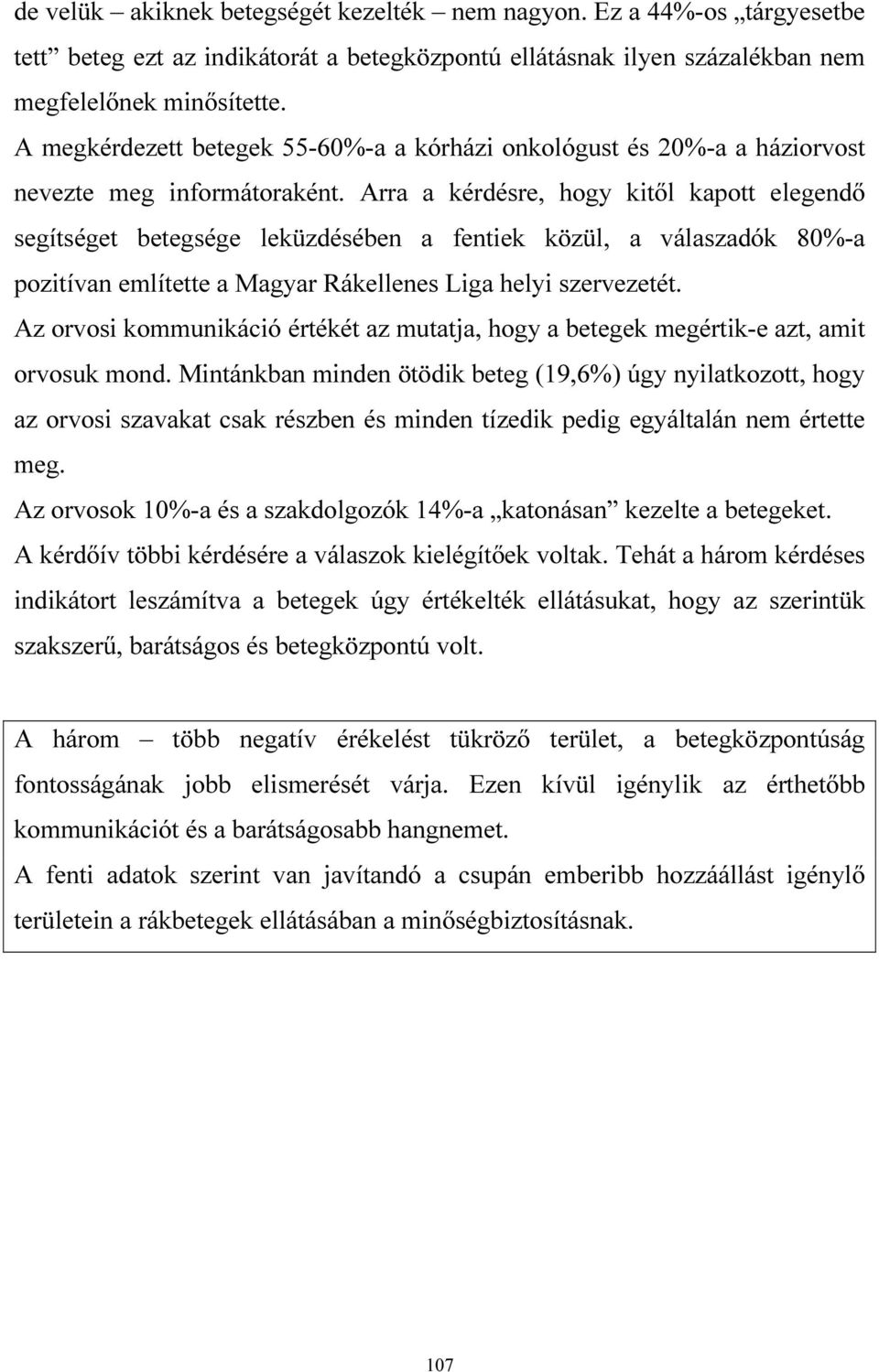 Arra a kérdésre, hogy kitől kapott elegendő segítséget betegsége leküzdésében a fentiek közül, a válaszadók 80%-a pozitívan említette a Magyar Rákellenes Liga helyi szervezetét.