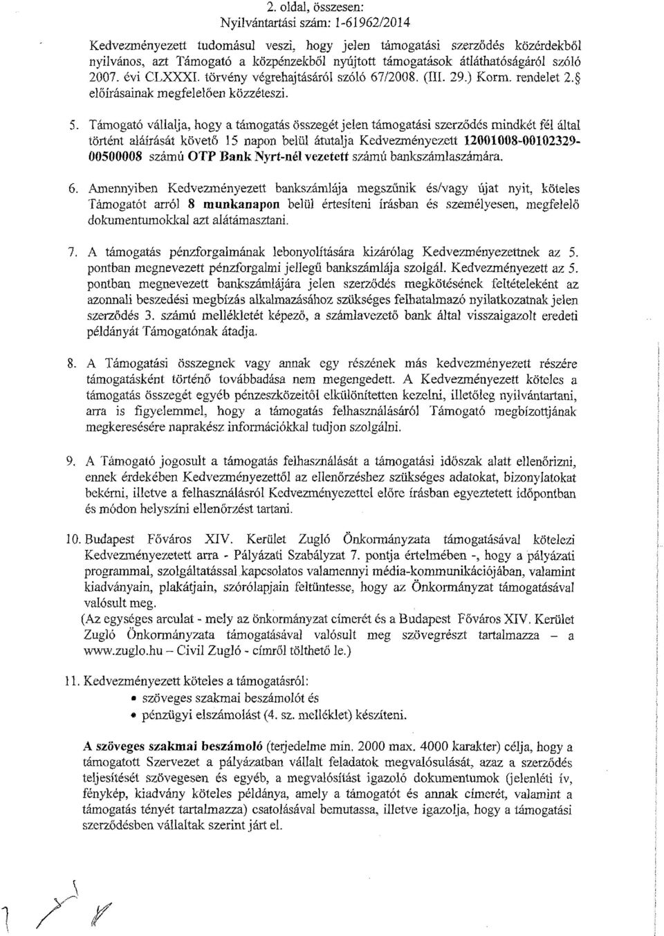 Támogató vállalja, hogy a támogatás összegét jelen támogatási szerződés mindkét fél által történt aláírását követő 15 napon belül átutalja Kedvezményezett 12001008-00102329- 00500008 számú OTP Bank