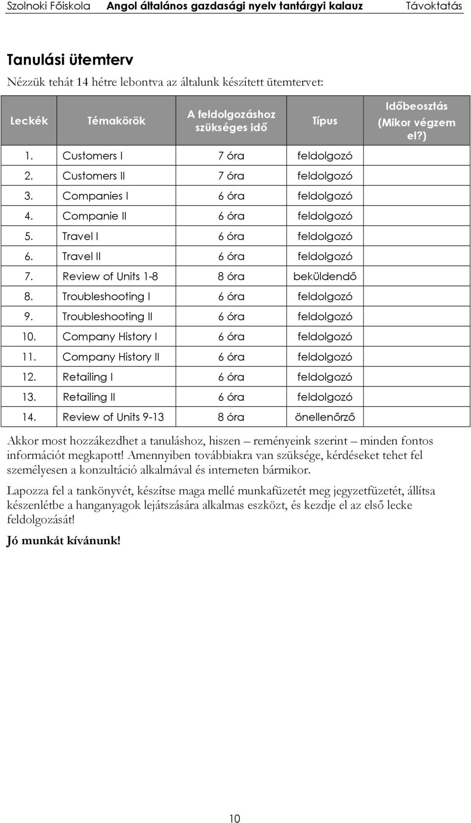 Review of Units 1-8 8 óra beküldendő 8. Troubleshooting I 6 óra feldolgozó 9. Troubleshooting II 6 óra feldolgozó 10. Company History I 6 óra feldolgozó 11. Company History II 6 óra feldolgozó 12.