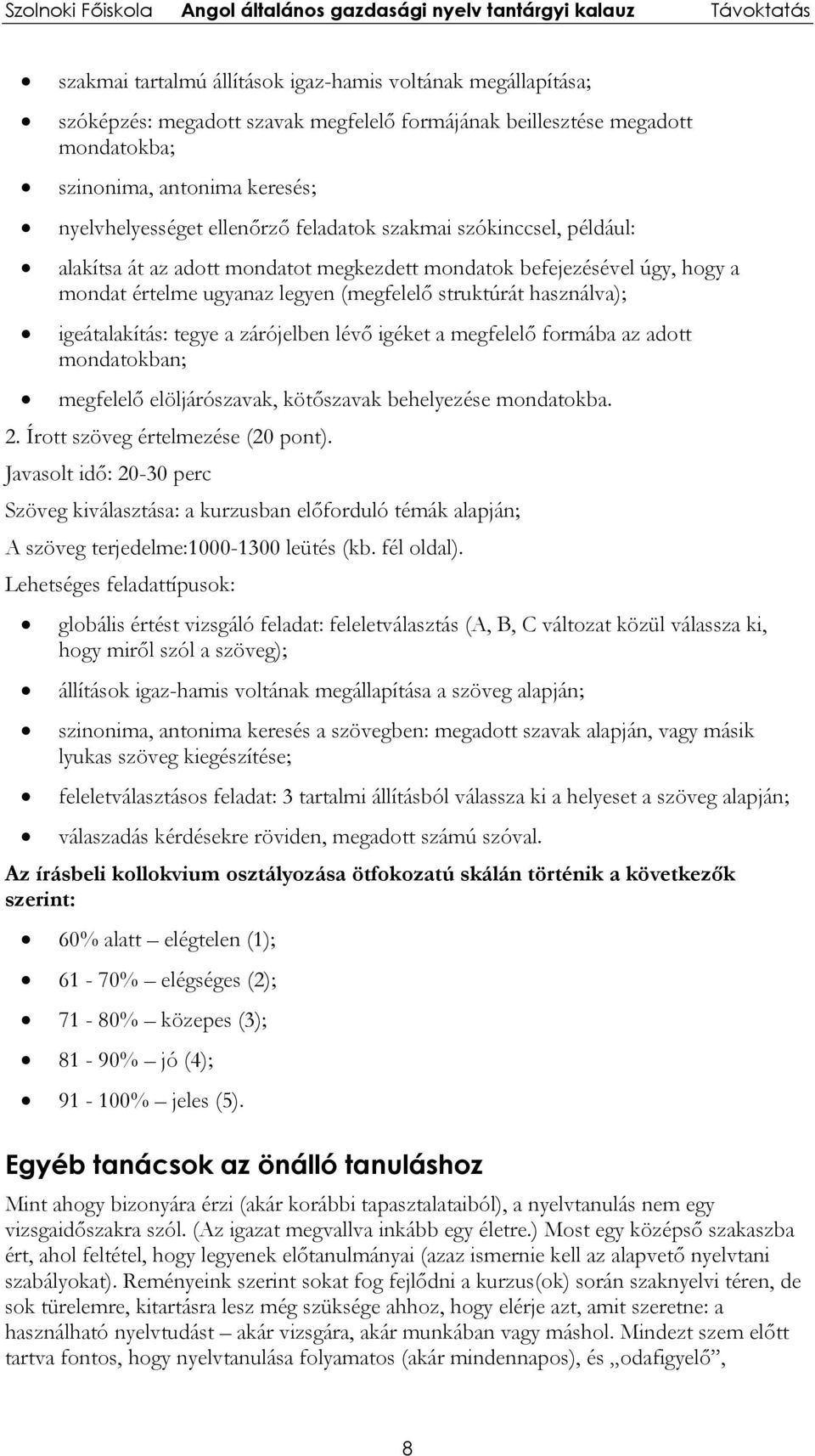 tegye a zárójelben lévő igéket a megfelelő formába az adott mondatokban; megfelelő elöljárószavak, kötőszavak behelyezése mondatokba. 2. Írott szöveg értelmezése (20 pont).